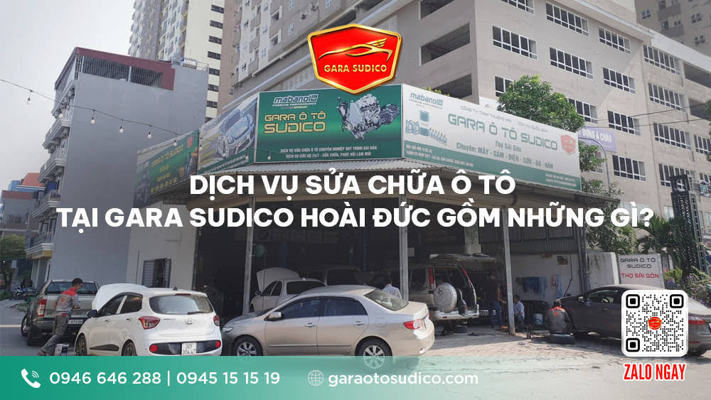  DỊCH VỤ SỬA CHỮA Ô TÔ TẠI GARA SUDICO HOÀI ĐỨC GỒM NHỮNG GÌ?