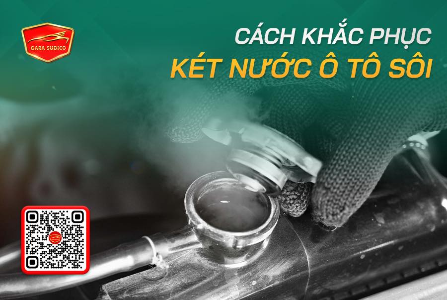 CÁCH KHẮC PHỤC KÉT NƯỚC Ô TÔ BỊ SÔI